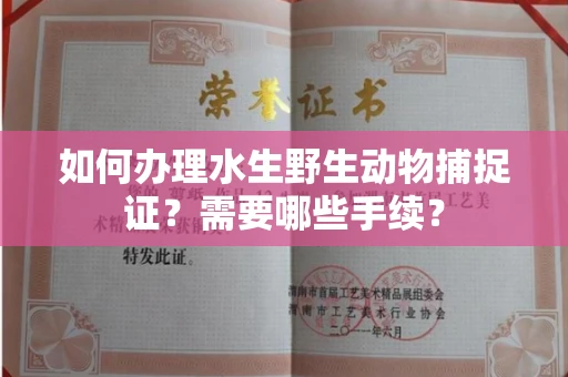 苏州如何办理水生野生动物捕捉证?需要哪些手续?