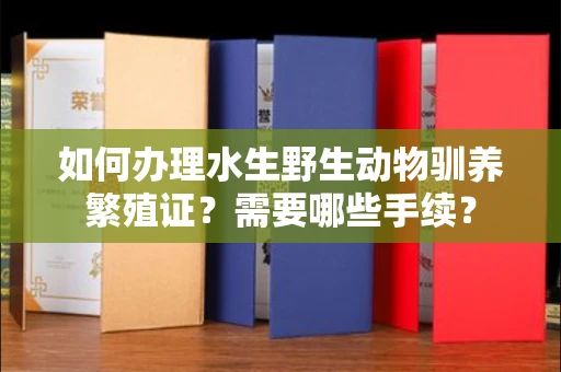 苏州如何办理水生野生动物驯养繁殖证?需要哪些手续?