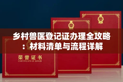 苏州乡村兽医登记证办理全攻略：材料清单与流程详解
