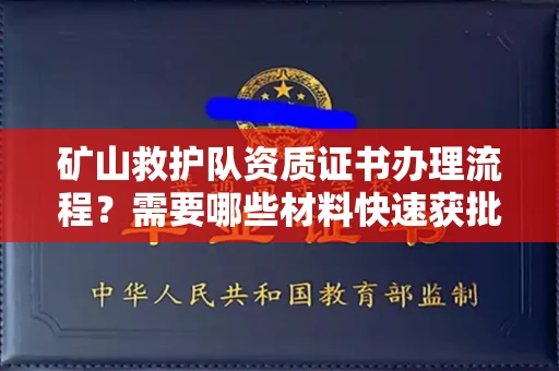 苏州矿山救护队资质证书办理流程?需要哪些材料快速获批?