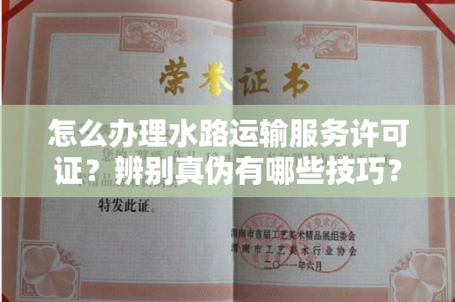 苏州怎么办理水路运输服务许可证?辨别真伪有哪些技巧?