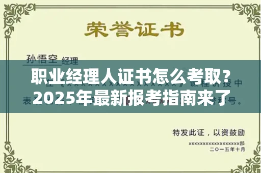 苏州职业经理人证书怎么考取?2025年最新报考指南来了!