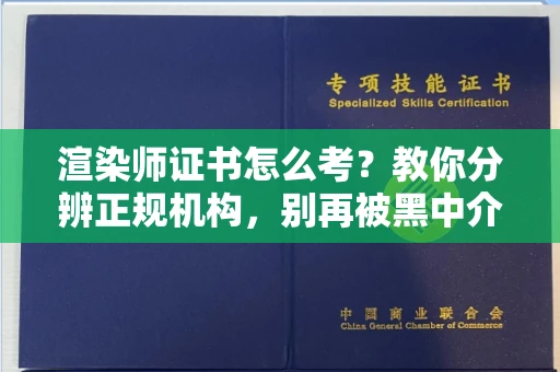 苏州渲染师证书怎么考?教你分辨正规机构,别再被黑中介坑了