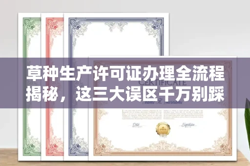 苏州草种生产许可证办理全流程揭秘,这三大误区千万别踩