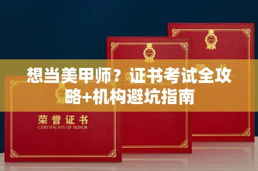 苏州想当美甲师?证书考试全攻略+机构避坑指南