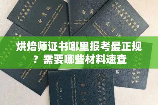 苏州烘焙师证书哪里报考最正规?需要哪些材料速查