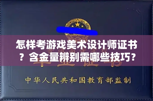 苏州怎样考游戏美术设计师证书?含金量辨别需哪些技巧?