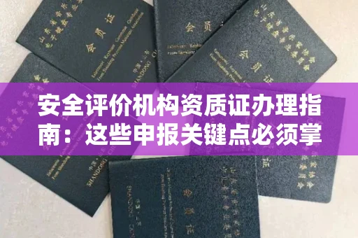 苏州安全评价机构资质证办理指南:这些申报关键点必须掌握