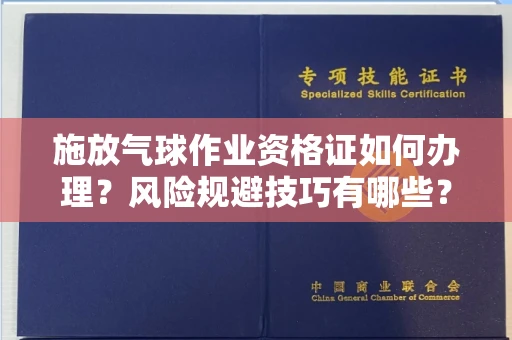 苏州施放气球作业资格证如何办理?风险规避技巧有哪些?