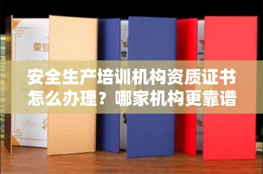 苏州安全生产培训机构资质证书怎么办理?哪家机构更靠谱?