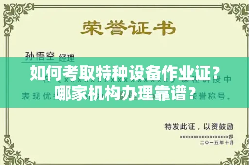 苏州如何考取特种设备作业证？哪家机构办理靠谱？