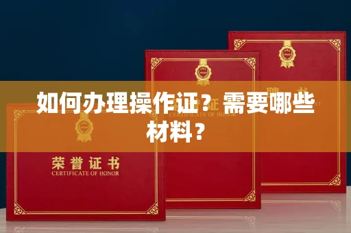 苏州如何办理操作证?需要哪些材料?