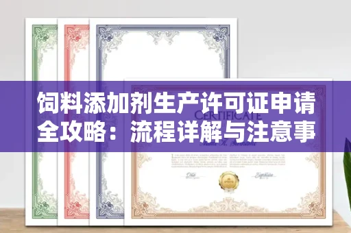 苏州饲料添加剂生产许可证申请全攻略:流程详解与注意事项