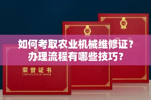 苏州如何考取农业机械维修证?办理流程有哪些技巧?